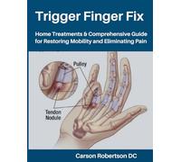 Trigger Finger Fix: Home Treatments & Comprehensive Guide for Restoring Mobility and Eliminating Pain (Adults & Seniors)