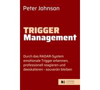 Trigger-Management • Durch das RADAR-System emotionale Trigger erkennen, professionell reagieren & deeskalieren - Konflikte strategisch lösen (Wege zur Selbsthilfe)