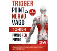 Trigger Point & Nervo Vago 10-IN-1: Oltre 200 TECNICHE per la tua terapia somatica. Guida completa per affrontare crisi d’ansia, stress, dolori muscolari e tensioni somatiche
