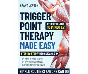 Trigger Point Therapy Made Easy: Release Muscle Knots, Relieve Chronic Pain & Stop It from Coming Back | Guided Self-Massage, Stretching & Simple at-Home Routines Anyone Can Do in Just 10 Minutes