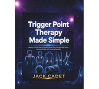 Trigger Point Therapy Made Simple: A Beginner Friendly Guide to Releasing Muscle Knots, Reducing Body Tension, Improving Mobility, and Promoting Relaxation