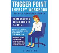 Trigger Point Therapy Workbook for Busy Desk-Working Women: From Symptom to Solution in 14 Days - 10-Minute Chair Routines for Neck, Shoulder & ... Release, Self-Massage, and Desk-Posture Fixes