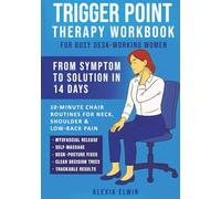 Trigger Point Therapy Workbook for Busy Desk-Working Women: From Symptom to Solution in 14 Days - 10-Minute Chair Routines for Neck, Shoulder & ... Release, Self-Massage, and Desk-Posture Fixes
