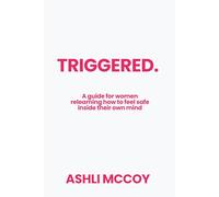 Triggered: A guide for women relearning how to feel safe inside their own mind: 2 (The Return To Her)