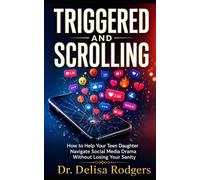 Triggered and Scrolling: How to Help Your Teen Daughter Navigate Social Media Drama Without Losing Your Sanity