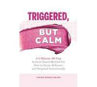 Triggered, But Calm: A 5-Minute, 90-Day Science-based Method On How to Pause, Reframe, and Respond Intentionally