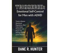 Triggered: Emotional Self-Control for Men with ADHD: Tools to Master Emotional Regulation, Stay Calm Under Pressure, and Repair the Damage ADHD Leaves Behind