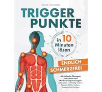 Triggerpunkte in 10 Minuten lösen: Endlich schmerzfrei: 80 einfache Übungen zum Lösen von Muskelverspannungen: Schmerzen nachhaltig lindern, Faszien effektiv lockern, Beweglichkeit steigern