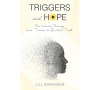Triggers and Hope: One Woman's Journey from Trauma to Spiritual Truth