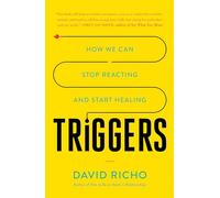 Triggers: How We Can Stop Reacting and Start Healing