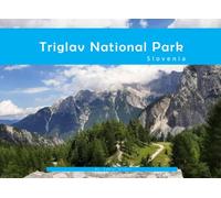 Triglav National Park: A visual journey through Slovenia's alpine wonderland, pristine lakes, and the Julian Alps (Travel Coffee Table Books)