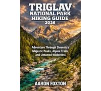 TRIGLAV NATIONAL PARK HIKING GUIDE 2026: Adventure Through Slovenia’s Majestic Peaks, Alpine Trails, and Untamed Wilderness (Epic Trails of the World)