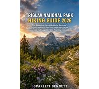 TRIGLAV NATIONAL PARK HIKING GUIDE 2026: The Essential Hiking Guide to Slovenia’s Triglav National Park with Trail Navigation, Mountain Hut Logistics, ... (The Trailblazer’s Hiking Adventure Series)