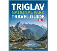 TRIGLAV NATIONAL PARK TRAVEL GUIDE 2025: Hiking, Climbing, and Exploring Slovenia's Julian Alps (The Ultimate Travel Guidebook Series)