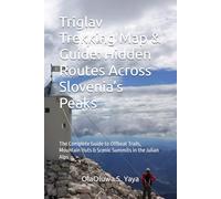 Triglav Trekking Map & Guide: Hidden Routes Across Slovenia’s Peaks: The Complete Guide to Offbeat Trails, Mountain Huts & Scenic Summits in the Julian Alps