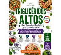 TRIGLICÉRIDOS ALTOS Libro de cocina de dieta para principiantes: Recetas deliciosas saludables para el corazón y bajas en azúcar para una mejor alimentación diaria