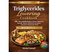 Triglycerides Lowering Cookbook: 100+ Heart-Healthy Recipes to Reduce Triglycerides Naturally, Improve Cholesterol, and Support Long-Term Cardiovascular Health (Wellness Kitchen Studio)
