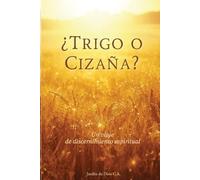 ¿Trigo o Cizaña?: Un viaje de discernimiento espiritual