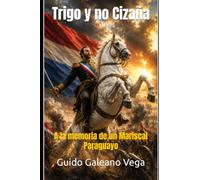 Trigo y no Cizaña: A la memoria de un Mariscal Paraguayo