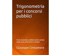 Trigonometria per i concorsi pubblici: Teoria essenziale, problemi svolti, metodo rapido, quiz commentati e simulazi (Manuali Centamore per la preparazione ai concorsi pubblici)
