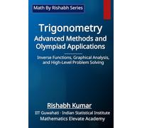 Trigonometry: Advanced Methods and Olympiad Applications: Inverse Functions, Graphical Analysis, and High-Level Problem Solving (Math By Rishabh Series - Trigonometry)