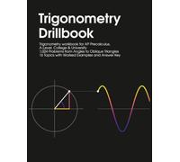 Trigonometry Drillbook: Trigonometry Workbook for AP Precalculus, A-Level Maths, College & University | 1,024 Problems from Angle Measures to Oblique ... 16 Topics with Worked Examples and Answer Key