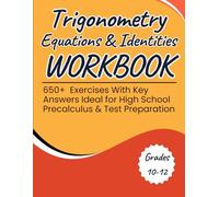 Trigonometry Equations and Identities Workbook 650+ Exercises With Key Answers for High school Precalculus and Test Preparation