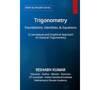 Trigonometry: Foundations, Identities, and Equations: A Conceptual and Graphical Approach to Classical Trigonometry (Math By Rishabh Series - Trigonometry)