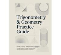 TRIGONOMETRY & GEOMETRY PRACTICE GUIDE: Over 60 Questions Worked Examples & Answer Key to Help Students Master Trigonometric Identities and Geometric ... (CORE MATHEMATICS PRACTICE WORKBOOK SERIES)