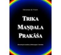 Trika Maṇḍala Prakāśa: Illuminating the mandalas of Abhinavagupta's Tantrāloka