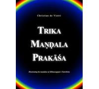 Trika Maṇḍala Prakāśa: Illuminating the mandalas of Abhinavagupta's Tantrāloka