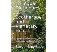 Trilingual Dictionary of Ecotherapy and Planetary Health: 1,068 Terms in English, Russian and Kazakh - Ecology, Urban Greening, Phytotherapy, ... Environmental Psychology (Restore & Prevent)