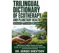 Trilingual Dictionary of Ecotherapy and Planetary Health: 1,068 Terms in English, Russian and Kazakh - Ecology, Urban Greening, Phytotherapy, ... Environmental Psychology (Restore & Prevent)