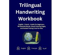 Trilingual Handwriting Workbook: English - French - Arabic for Beginners. 48 Essential Words, Visual Coloring Pages, and Guided Tracing Lines for Kids. (Trilingual Early Learners Series)