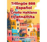 Trilingüe 888 Español Criollo Haitiano Vietnamita Libro de Vocabulario Ilustrado: Edición en blanco y negro