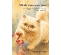 Trilli alla scoperta dei colori: Un viaggio nel prezioso mondo delle emozioni (Colori Emozioni Bambini)
