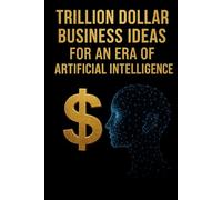 Trillion Dollar Business Ideas For An Era Of Artificial Intelligence