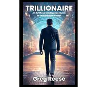 Trillionaire: An Artificial Intelligence Guide to Unthinkable Wealth: 1 (The AI Trillionaire Mindset)