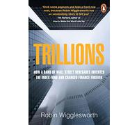Trillions: How a Band of Wall Street Renegades Invented the Index Fund and Changed Finance Forever