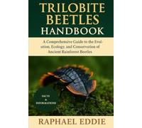 TRILOBITE BEETLES HANDBOOK: A Comprehensive Guide to the Evolution, Ecology, and Conservation of Ancient Rainforest Beetles