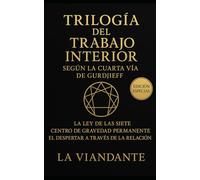 Trilogía del Trabajo Interior según la Cuarta Vía de Gurdjieff: Incluye: La Ley de las Siete · Centro de Gravedad Permanente · El Despertar a Través de la Relación (Gurdjieff y el Cuarto Camino)