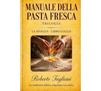 Trilogia della Pasta Fresca - Libro Giallo: La Sfoglia: Manuale completo della Pasta Fresca Fatta in Casa con Tecniche, Impasti e Segreti da Professionista
