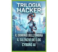 Trilogia Hacker: Thriller di fantascienza e sicurezza informatica (Hacker! Per un mondo Cyber sicuro)
