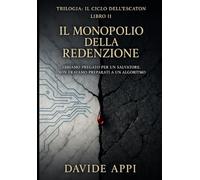 Trilogia: Il Ciclo dell'Escaton Libro 2. IL MONOPOLIO DELLA REDENZIONE: Abbiamo Pregato per un Salvatore. NON ERAVAMO PREPARATI A UN ALGORITMO