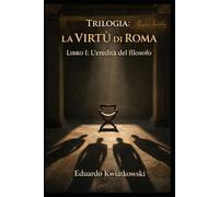 Trilogia: La VIRTÙ di ROMA: Libro I: L’eredità del filosofo (Ucronie)