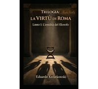 Trilogia: La VIRTÙ di ROMA: Libro I: L’eredità del filosofo (Ucronie)