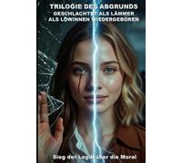 TRILOGIE DES ABGRUNDS: Geschlachtet als Lämmer, als Löwinnen wiedergeboren (Wie die KI das lieben lernte)