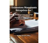 Trimestres Manquants : Récupérez-les ! Le Guide Complet pour Corriger Votre Relevé de Carrière CARSAT et Sécuriser Votre Retraite: 10 modèles de ... pas à pas et plan d'action en 30 jours