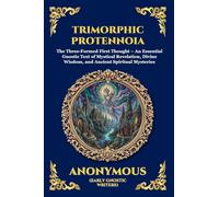 Trimorphic Protennoia: The Three-Formed First Thought - An Essential Gnostic Text of Mystical Revelation, Divine Wisdom, and Ancient Spiritual ... 9 (Library of Alexandria - Esoteric)