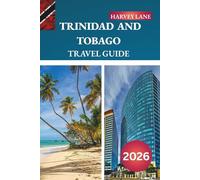 TRINIDAD AND TOBAGO TRAVEL GUIDE 2026: Discover Hidden Gems, Historic Landmarks, Travel Tips, and Unforgettable Vacation Experiences